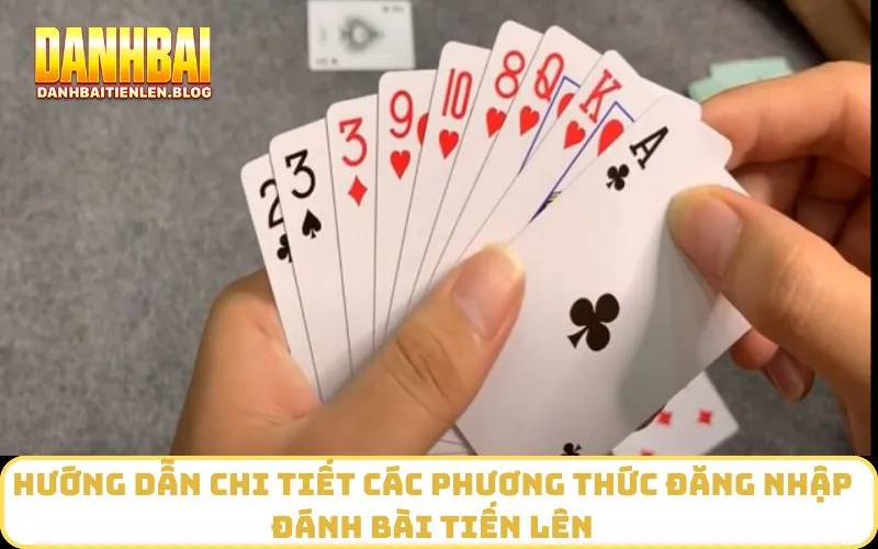 Hướng dẫn chi tiết các phương thức đăng nhập đánh bài tiến lên