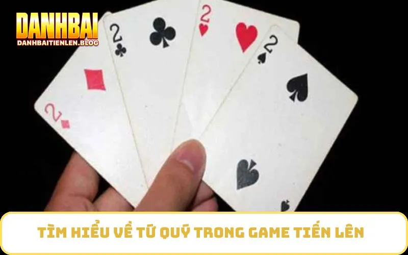 Tìm hiểu về Tứ Quý trong game tiến lên