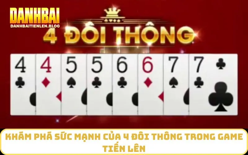 Khám phá sức mạnh của 4 đôi thông trong game tiến lên