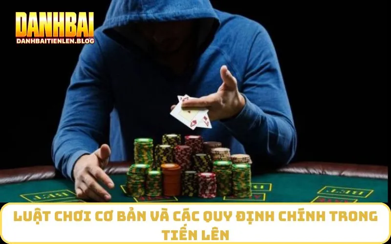 Luật Chơi Cơ Bản và Các Quy Định Chính Trong Tiến Lên