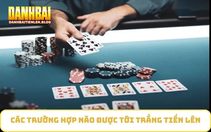 Các trường hợp nào được Tới trắng tiến lên