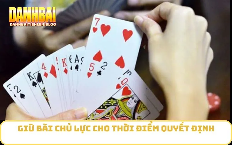 Giữ bài chủ lực cho thời điểm quyết định